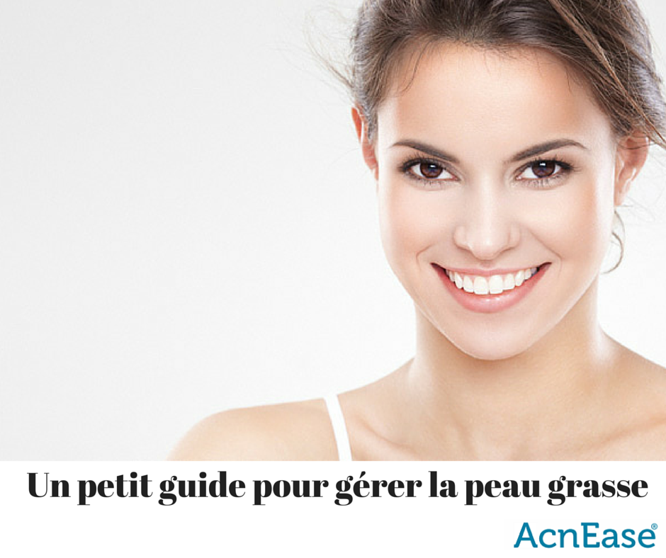 Un petit guide pour gérer la peau grasse